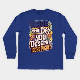 Have The Day You Deserve Kids Long Sleeve T-Shirt